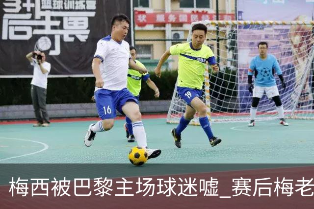 梅西被巴黎主场球迷嘘 赛后梅老板没谢场直接离开