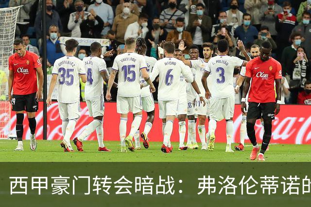 西甲豪门转会暗战：弗洛伦蒂诺的“阿尔瓦雷斯策略”如何搅动加泰罗尼亚？