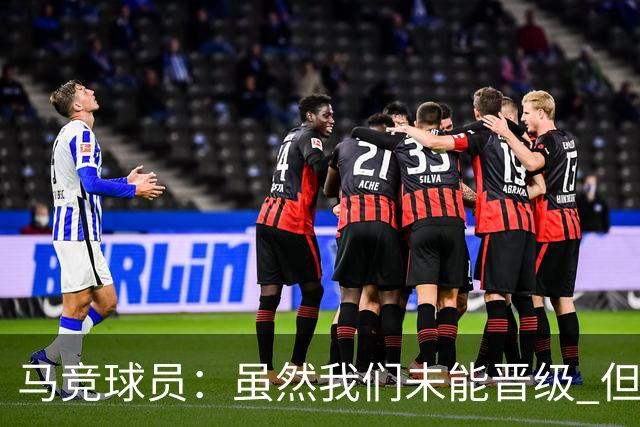 马竞球员：虽然我们未能晋级 但为付出的努力骄傲